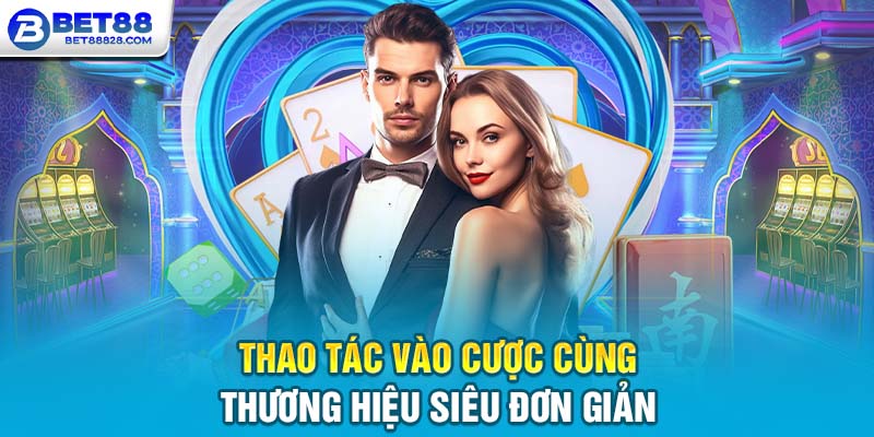 Thao tác vào cược cùng thương hiệu siêu đơn giản